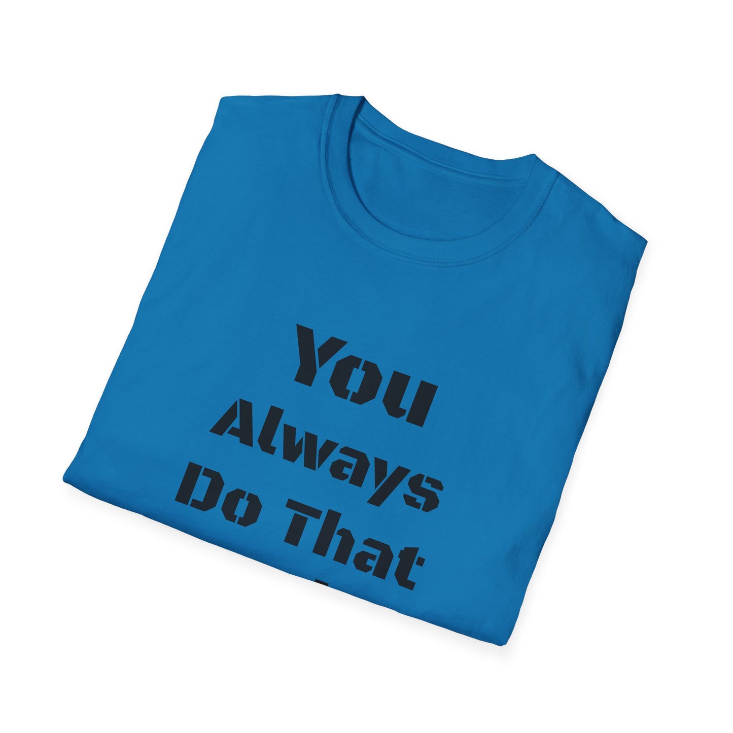 Playful Quote T-Shirt, Unisex Humor Tee, Gift for Friends, Everyday Wear, Casual Shirt, Funny Statement Shirt