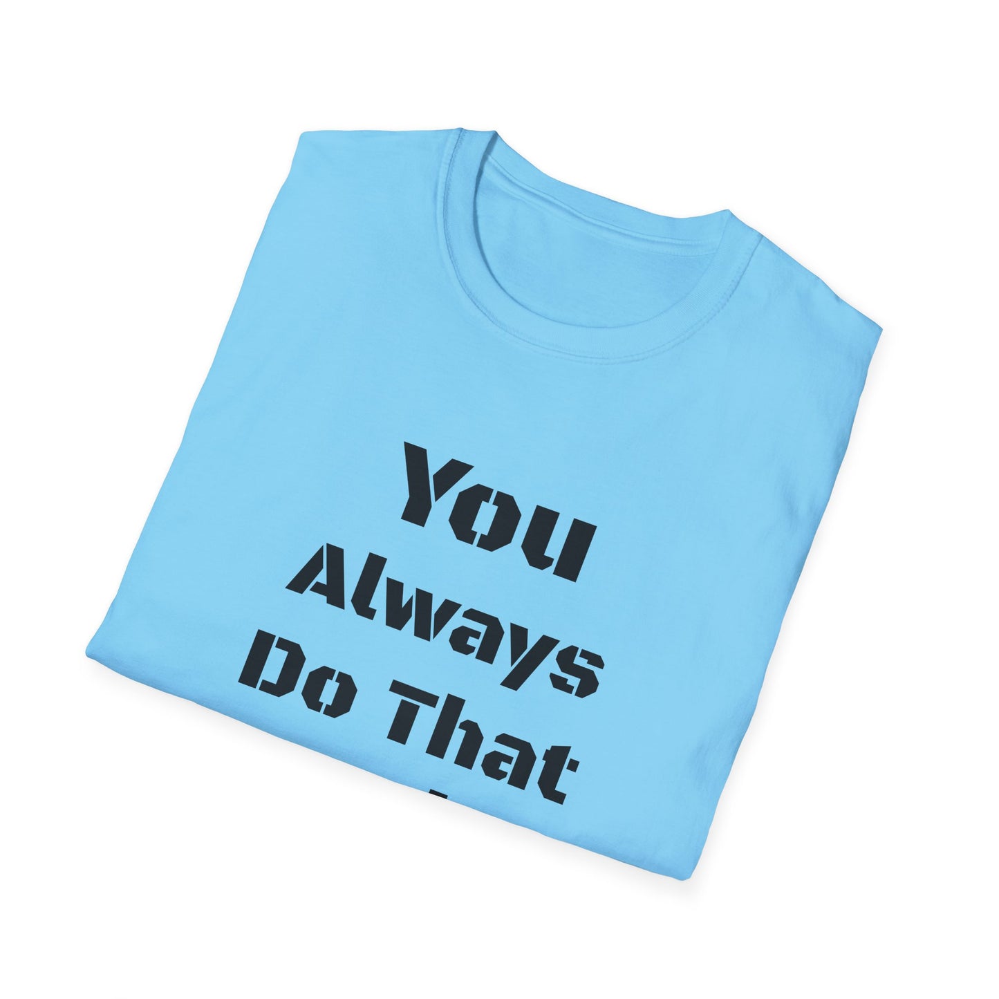 Playful Quote T-Shirt, Unisex Humor Tee, Gift for Friends, Everyday Wear, Casual Shirt, Funny Statement Shirt