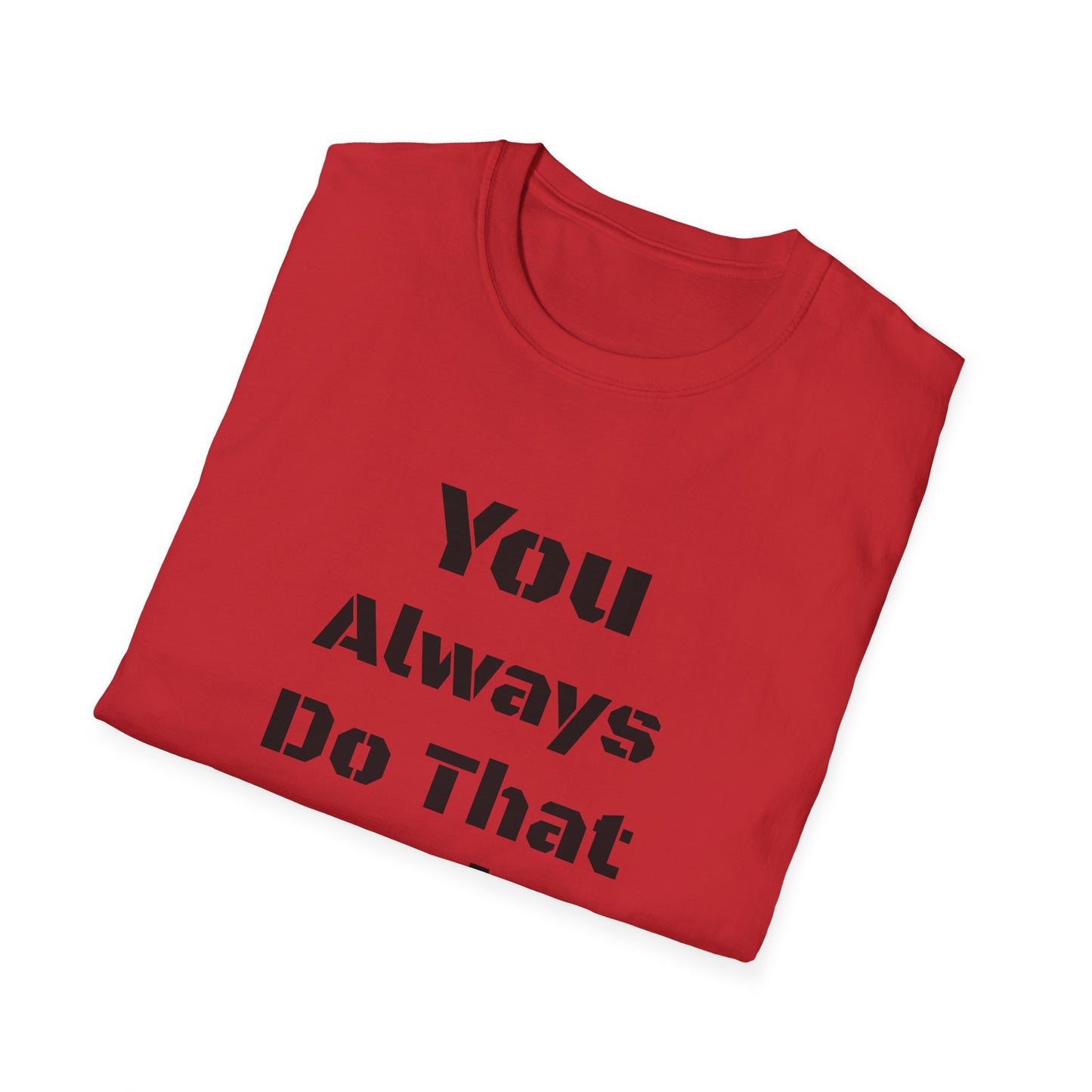 Playful Quote T-Shirt, Unisex Humor Tee, Gift for Friends, Everyday Wear, Casual Shirt, Funny Statement Shirt