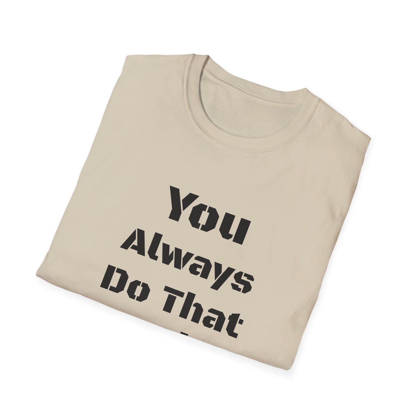 Playful Quote T-Shirt, Unisex Humor Tee, Gift for Friends, Everyday Wear, Casual Shirt, Funny Statement Shirt