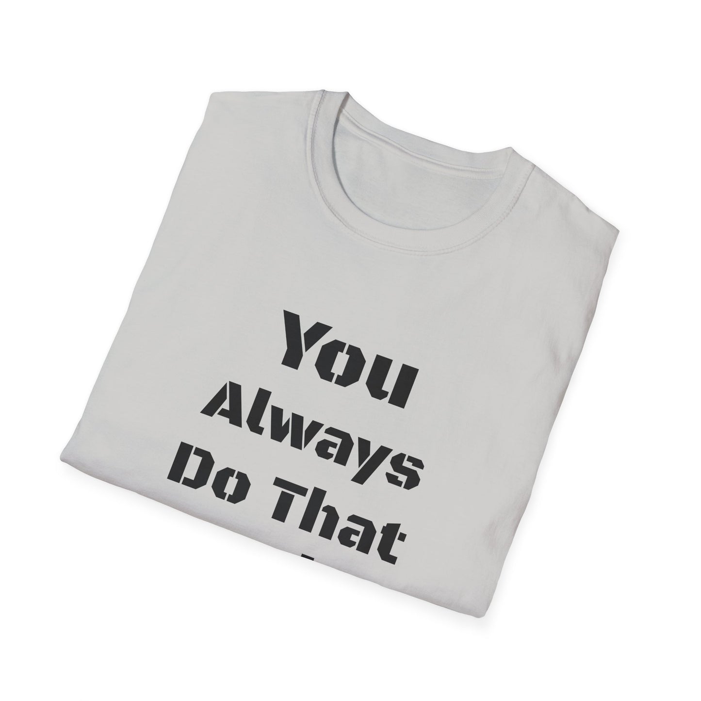 Playful Quote T-Shirt, Unisex Humor Tee, Gift for Friends, Everyday Wear, Casual Shirt, Funny Statement Shirt