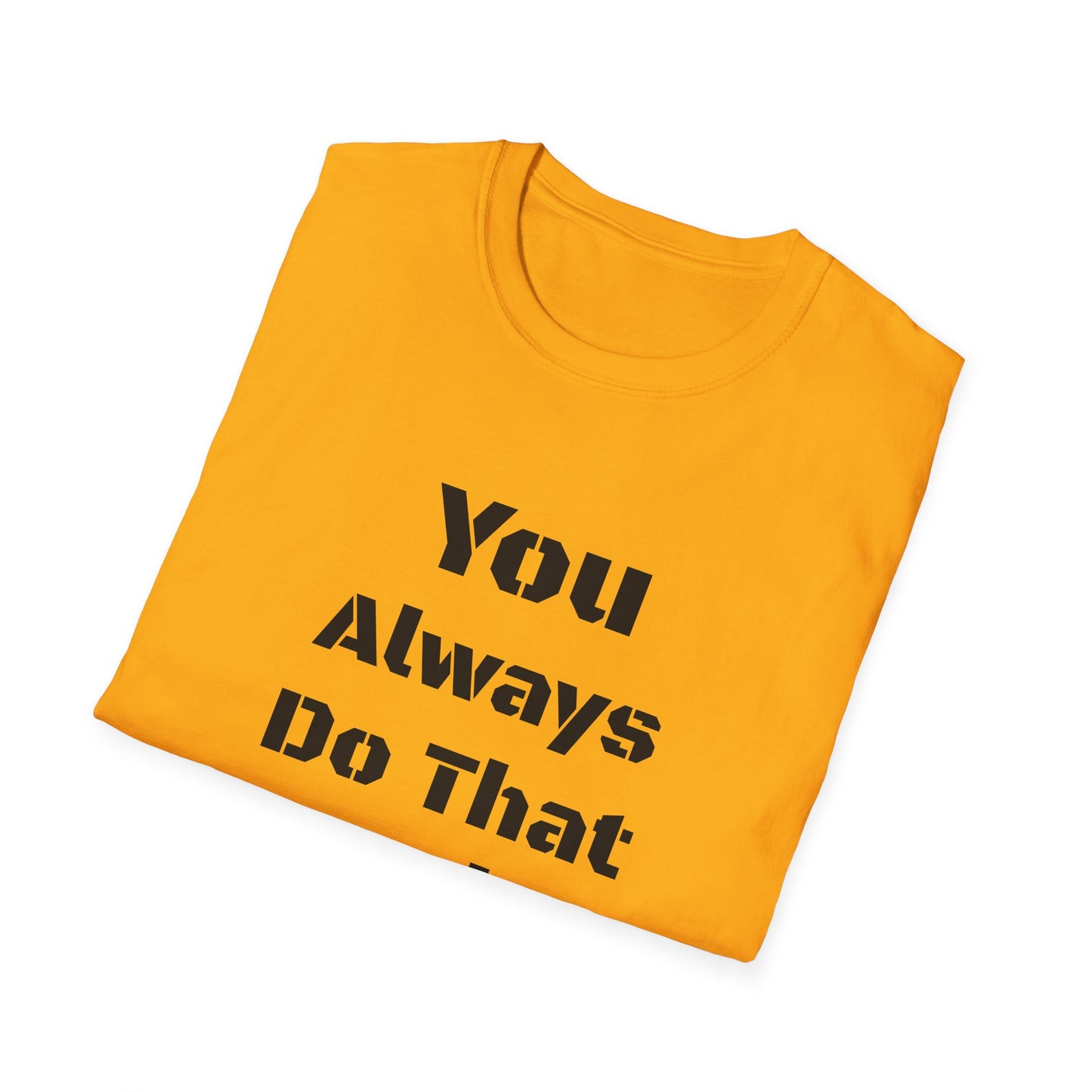Playful Quote T-Shirt, Unisex Humor Tee, Gift for Friends, Everyday Wear, Casual Shirt, Funny Statement Shirt