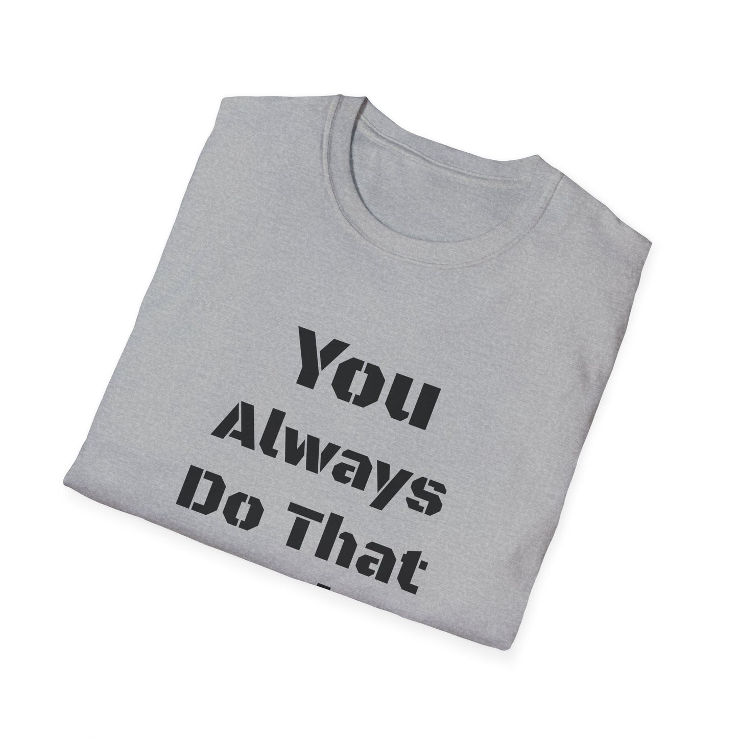 Playful Quote T-Shirt, Unisex Humor Tee, Gift for Friends, Everyday Wear, Casual Shirt, Funny Statement Shirt