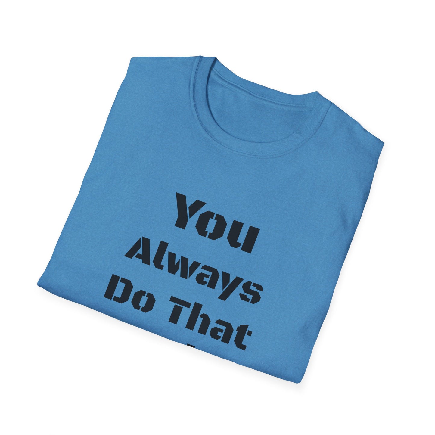 Playful Quote T-Shirt, Unisex Humor Tee, Gift for Friends, Everyday Wear, Casual Shirt, Funny Statement Shirt