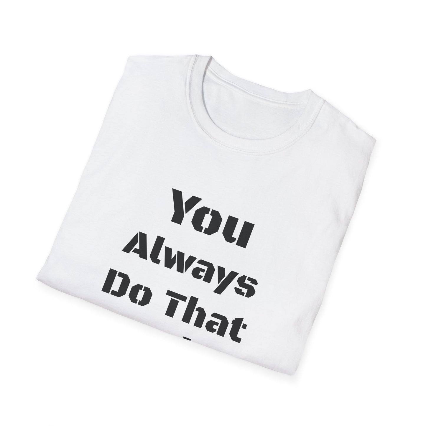 Playful Quote T-Shirt, Unisex Humor Tee, Gift for Friends, Everyday Wear, Casual Shirt, Funny Statement Shirt