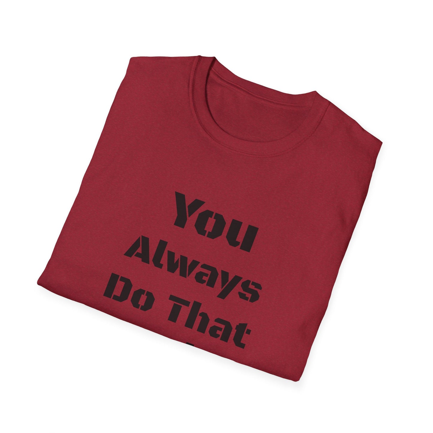 Playful Quote T-Shirt, Unisex Humor Tee, Gift for Friends, Everyday Wear, Casual Shirt, Funny Statement Shirt