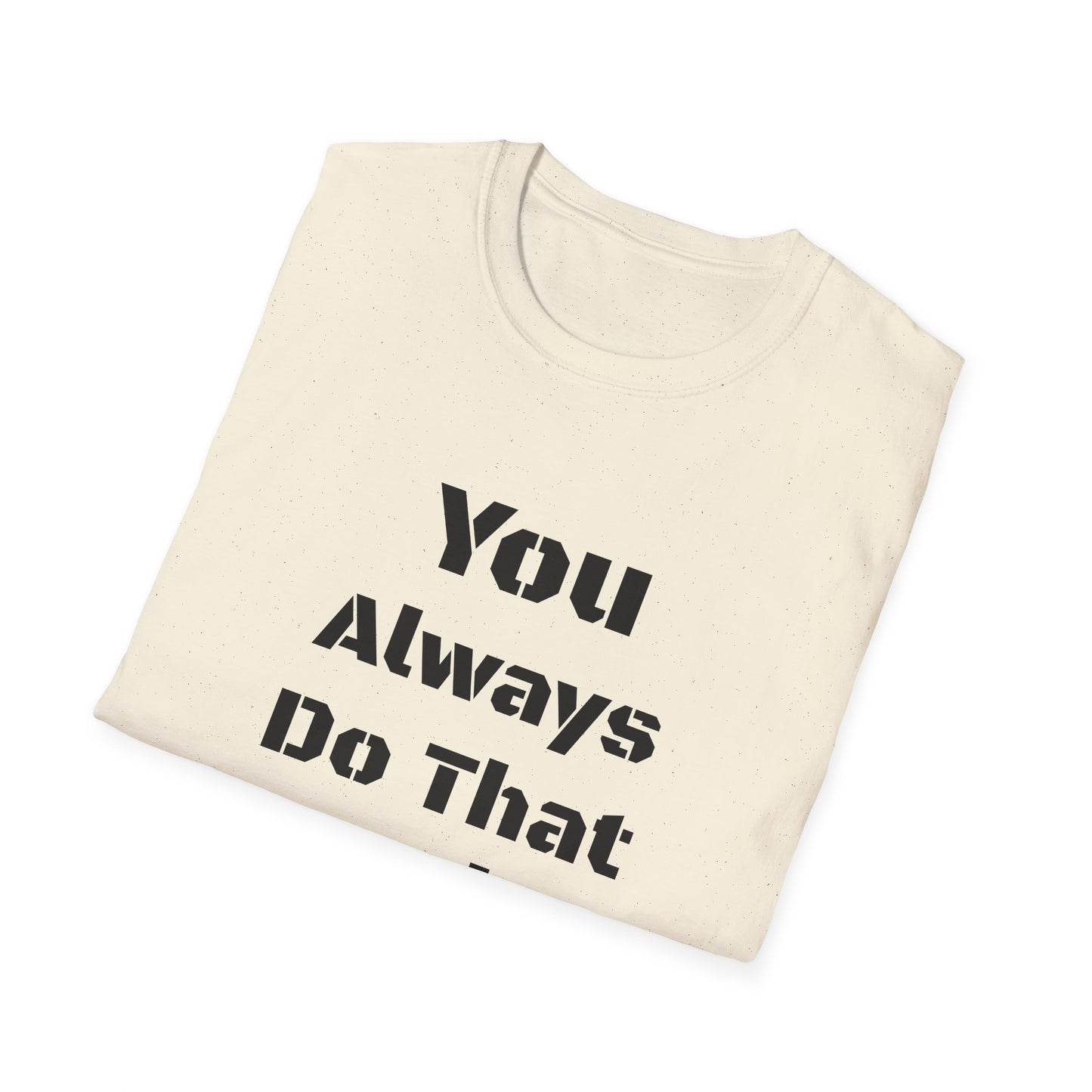Playful Quote T-Shirt, Unisex Humor Tee, Gift for Friends, Everyday Wear, Casual Shirt, Funny Statement Shirt